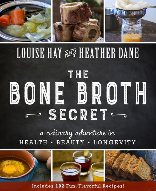 Cover of the book The Bone Broth Secret by Louise Hay, Heather Dane, Hay House