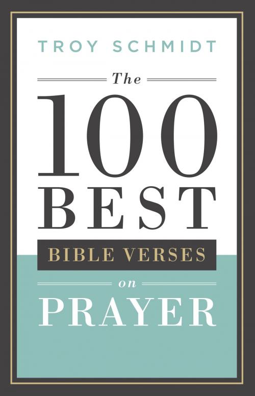 Cover of the book The 100 Best Bible Verses on Prayer by Troy Schmidt, Baker Publishing Group