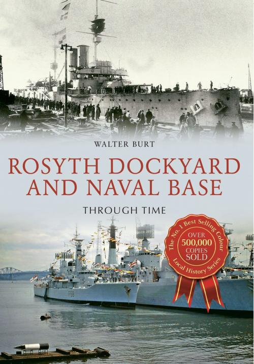 Cover of the book Rosyth Dockyard and Naval Base Through Time by Walter Burt, Amberley Publishing