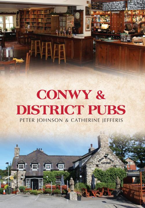 Cover of the book Conwy & District Pubs by Peter Johnson, Catherine Jefferis, Amberley Publishing