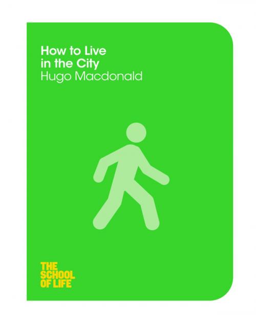 Cover of the book How to Live in the City by The School of Life, Hugo Macdonald, Pan Macmillan