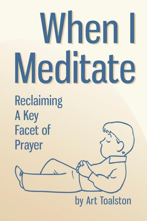 Cover of the book When I Meditate: Reclaiming a Key Facet of Prayer by Art Toalston, eBookIt.com