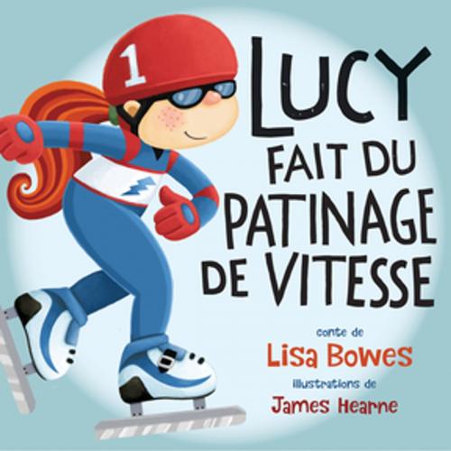 Cover of the book Lucy fait du patinage de vitesse by Lisa Bowes, Orca Book Publishers