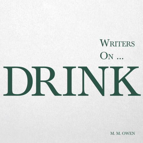 Cover of the book Writers on... Drink (A Book of Quotations, Poems and Literary Reflections) by M. M. Owen, Read Books Ltd.