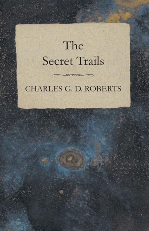 Cover of the book The Secret Trails by Charles G. D. Roberts, Read Books Ltd.