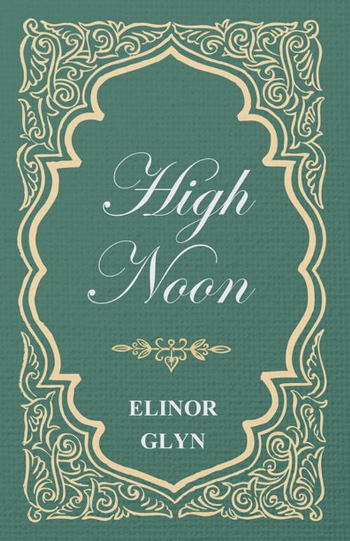 Cover of the book High Noon by Elinor Glyn, Read Books Ltd.