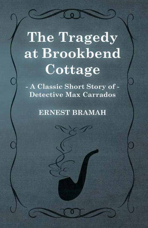 Cover of the book The Tragedy at Brookbend Cottage (A Classic Short Story of Detective Max Carrados) by Ernest Bramah, Read Books Ltd.
