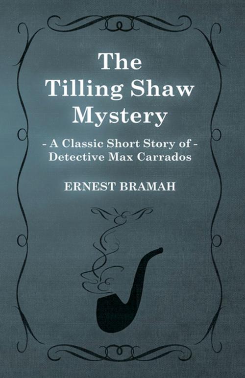 Cover of the book The Tilling Shaw Mystery (A Classic Short Story of Detective Max Carrados) by Ernest Bramah, Read Books Ltd.