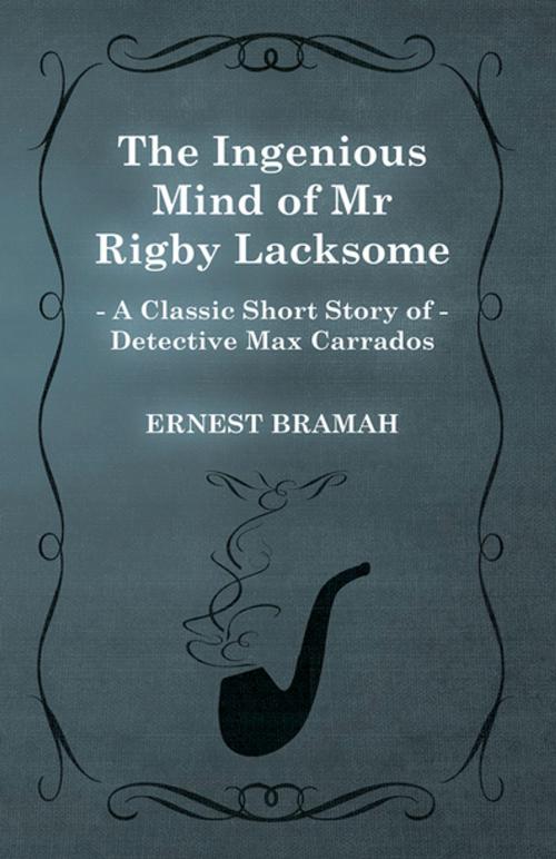 Cover of the book The Ingenious Mind of Mr Rigby Lacksome (A Classic Short Story of Detective Max Carrados) by Ernest Bramah, Read Books Ltd.