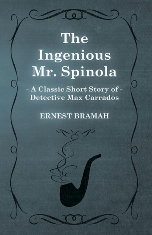 Cover of the book The Ingenious Mr. Spinola (A Classic Short Story of Detective Max Carrados) by Ernest Bramah, Read Books Ltd.
