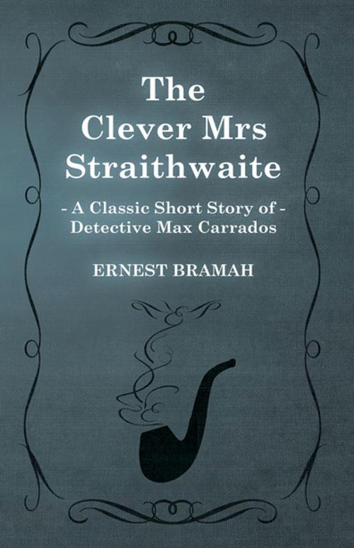Cover of the book The Clever Mrs Straithwaite (A Classic Short Story of Detective Max Carrados) by Ernest Bramah, Read Books Ltd.