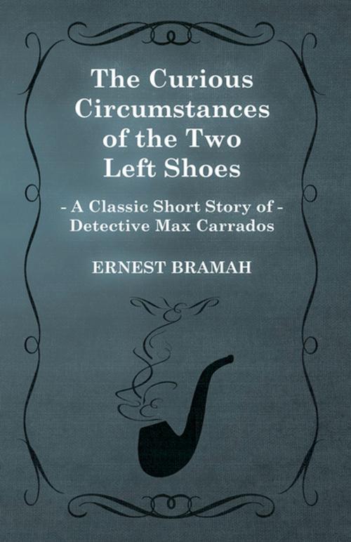 Cover of the book The Curious Circumstances of the Two Left Shoes (A Classic Short Story of Detective Max Carrados) by Ernest Bramah, Read Books Ltd.