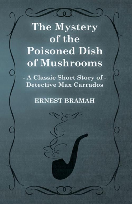 Cover of the book The Mystery of the Poisoned Dish of Mushrooms (A Classic Short Story of Detective Max Carrados) by Ernest Bramah, Read Books Ltd.