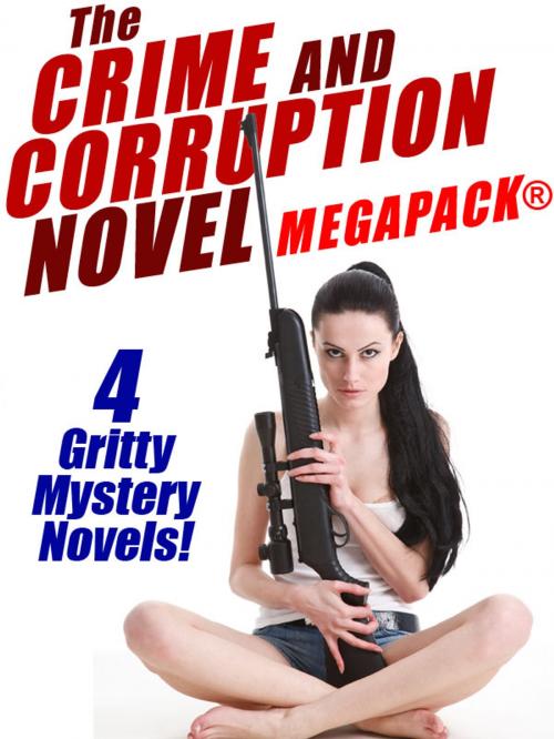 Cover of the book The Crime and Corruption Novel MEGAPACK®: 4 Gritty Crime Novels by Thomas B. Dewey, Burt Arthur, Wildside Press LLC