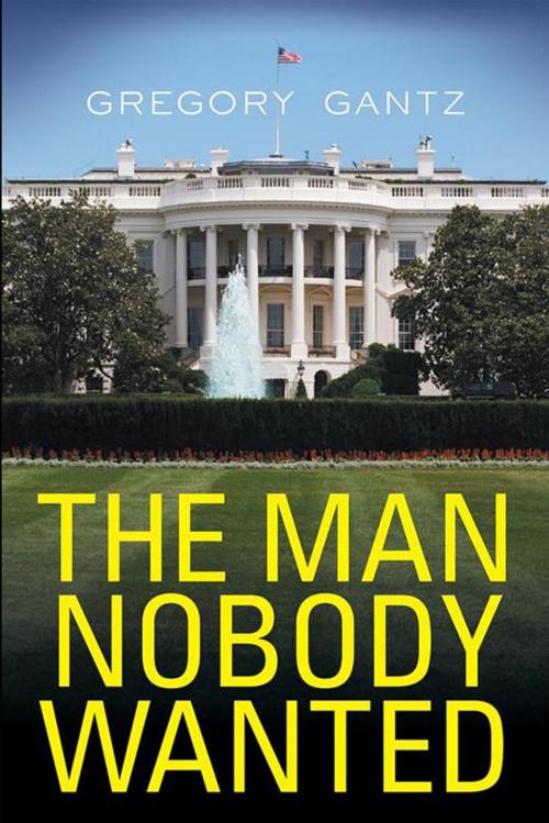 Cover of the book The Man Nobody Wanted by Gregory Gantz, Archway Publishing