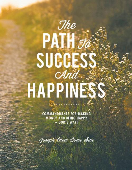 Cover of the book The Path to Success and Happiness by Joseph Chew Boon Sim, Partridge Publishing Singapore