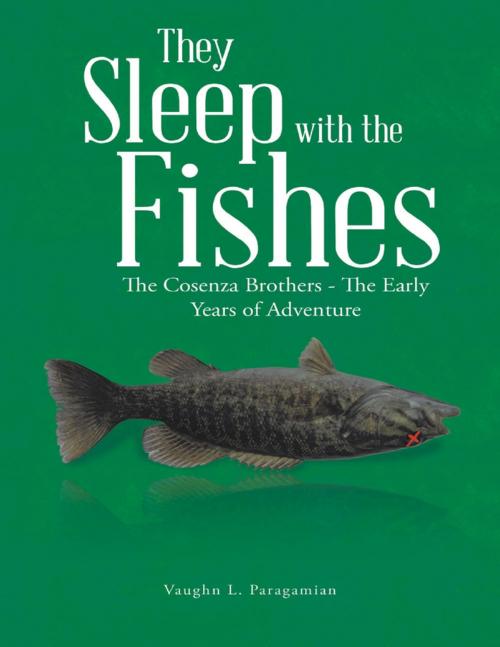 Cover of the book They Sleep With the Fishes: The Cosenza Brothers - the Early Years of Adventure by Vaughn L. Paragamian, Lulu Publishing Services