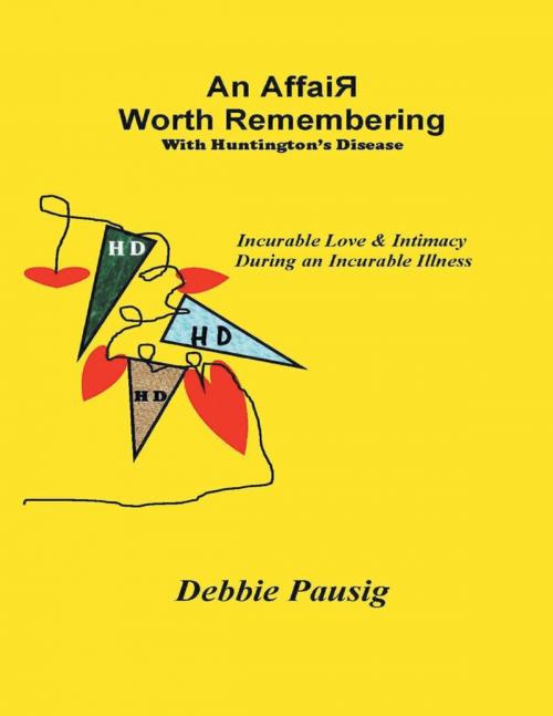 Cover of the book An Affair Worth Remembering With Huntington’s Disease: Incurable Love & Intimacy During an Incurable Illness by Debbie Pausig, Lulu Publishing Services