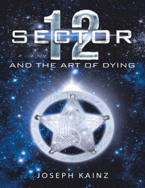 Cover of the book Sector 12 and the Art of Dying by Joseph Kainz, Lulu Publishing Services