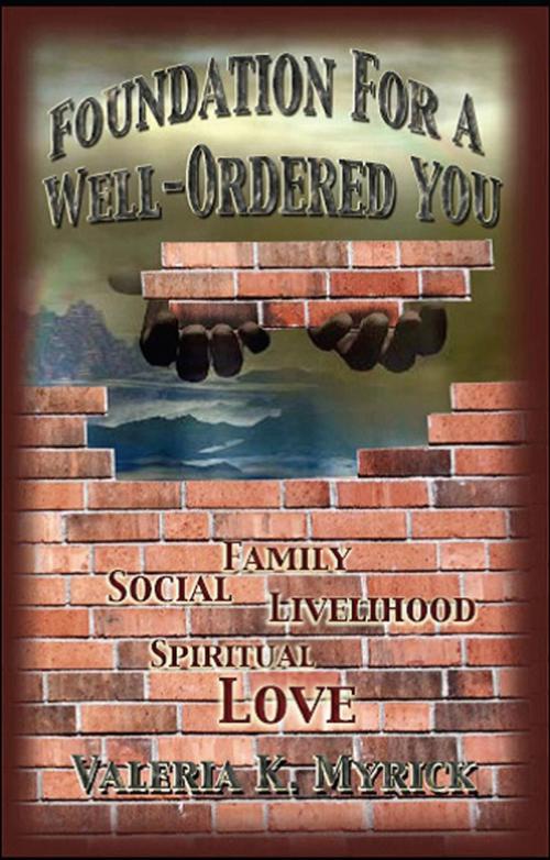 Cover of the book Foundation for a Well-Ordered You. by Valeria Myrick, BookBaby