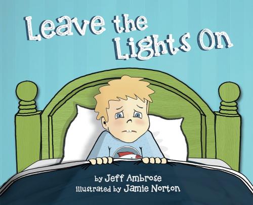Cover of the book Leave the Lights On by Jeffrey Ambrose, Jamie Norton, BookBaby