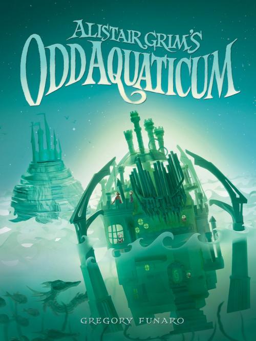 Cover of the book Alistair Grim's Odd Aquaticum by Greg Funaro, Disney Book Group