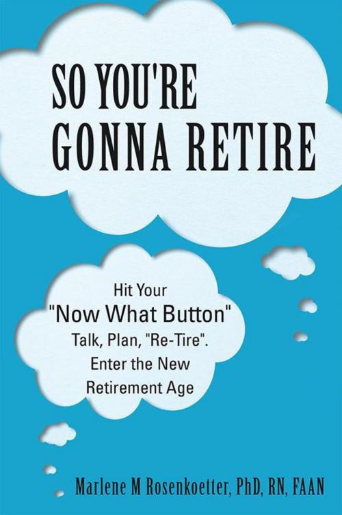 Cover of the book So You're Gonna Retire by Marlene Rosenkoetter, LifeRich Publishing