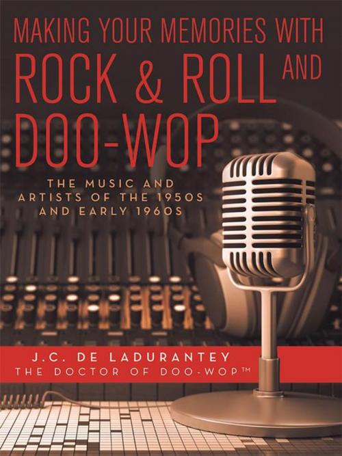 Cover of the book Making Your Memories with Rock & Roll and Doo-Wop by J.C. De Ladurantey, iUniverse
