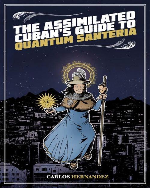 Cover of the book Assimilated Cuban's Guide to Quantum Santeria by Carlos Hernandez, Rosarium Publishing