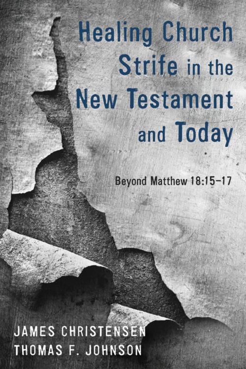 Cover of the book Healing Church Strife in the New Testament and Today by James Christensen, Thomas F. Johnson, Wipf and Stock Publishers
