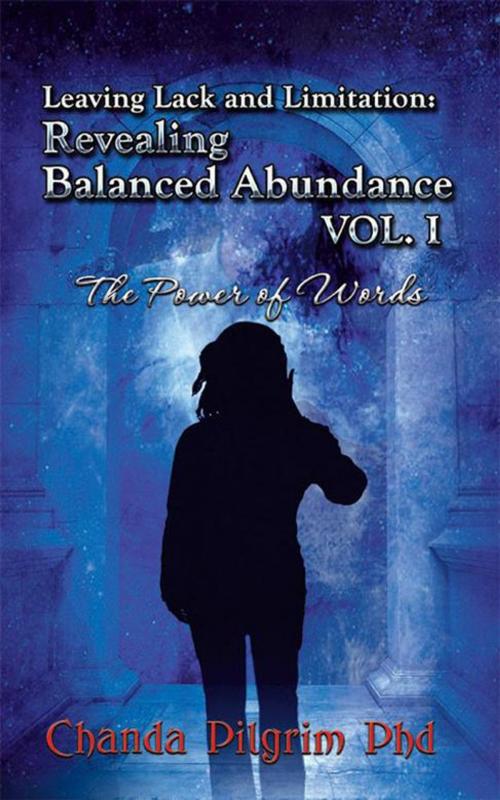 Cover of the book Leaving Lack and Limitation; Revealing Balanced Abundance Vol. 1 by Chanda Pilgrim PhD, Balboa Press