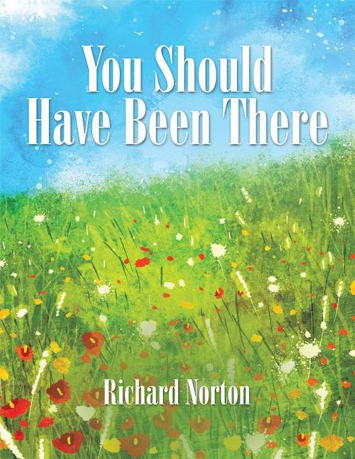 Cover of the book You Should Have Been There by Richard Norton, AuthorHouse