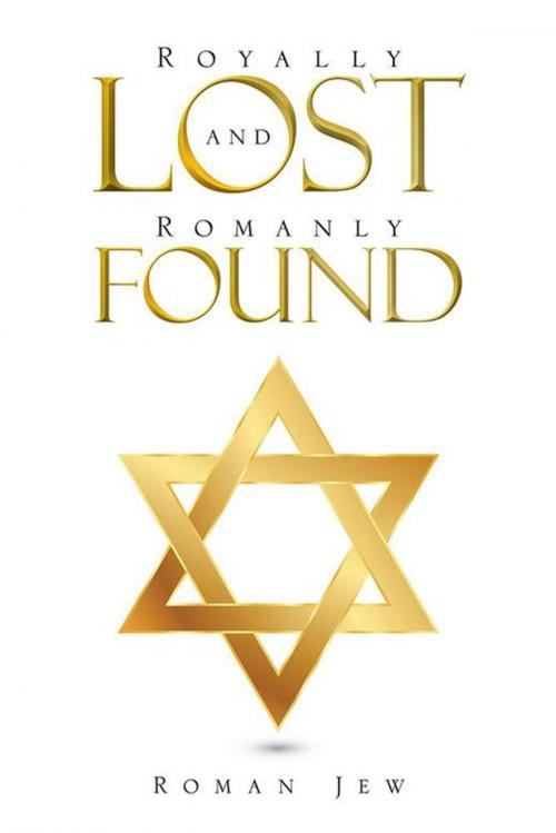 Cover of the book Royally Lost and Romanly Found by Roman Jew, AuthorHouse