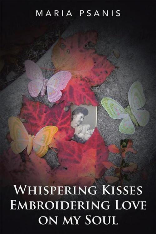 Cover of the book Whispering Kisses Embroidering Love on My Soul by Maria Psanis, AuthorHouse