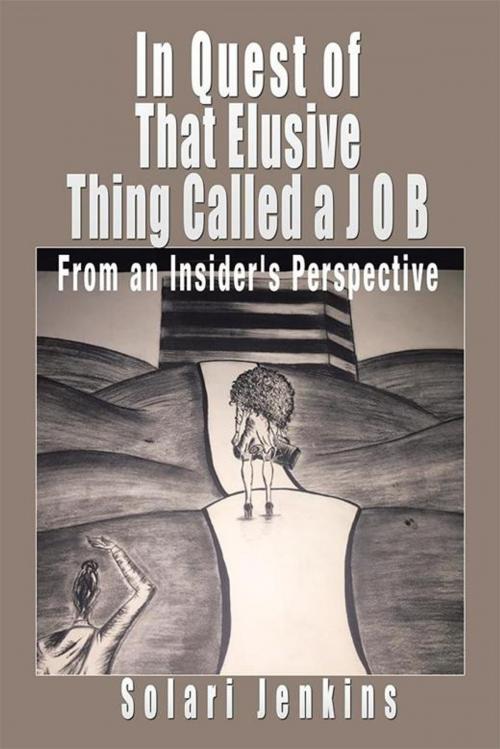 Cover of the book In Quest of That Elusive Thing Called a J O B by Solari Jenkins, AuthorHouse