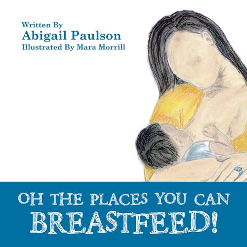 Cover of the book Oh the Places You Can Breastfeed! by Abigail Paulson, AuthorHouse
