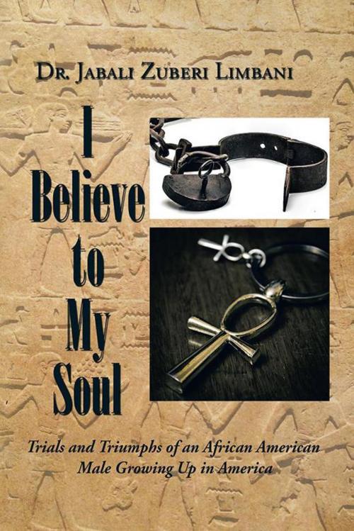 Cover of the book I Believe to My Soul by Dr. Jabali Zuberi Limbani, AuthorHouse