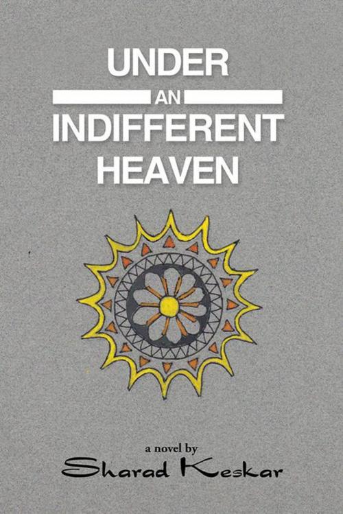 Cover of the book Under an Indifferent Heaven by Sharad Keskar, AuthorHouse UK