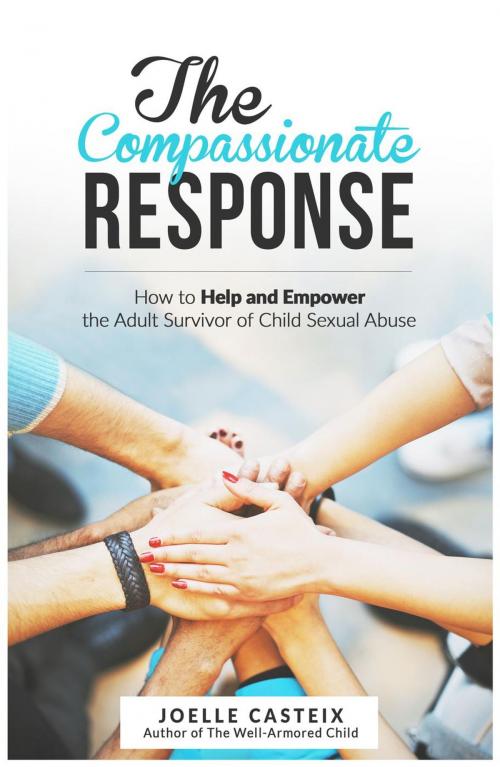 Cover of the book The Compassionate Response: How to help and empower the adult victim of child sexual abuse by Joelle Casteix, Joelle Casteix