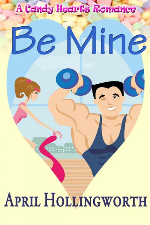 Cover of the book Be Mine by April  Hollingworth, The Wild Rose Press, Inc.