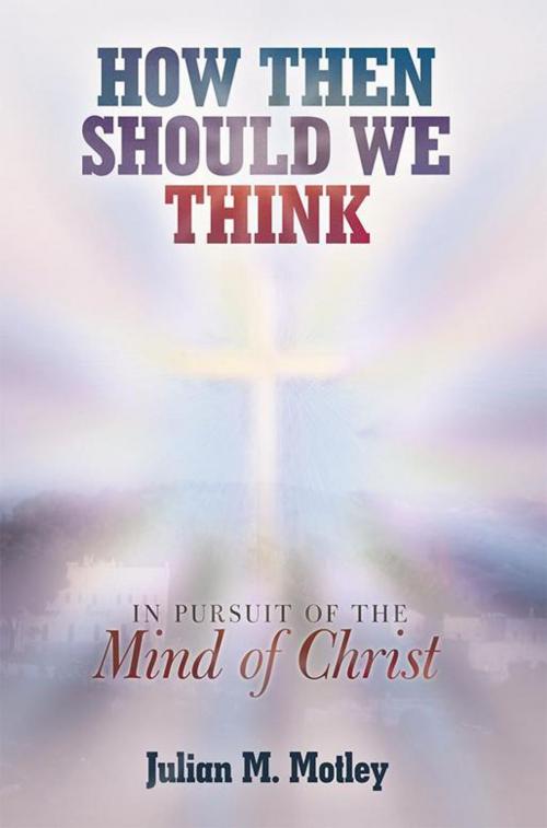 Cover of the book How Then Should We Think by Julian M. Motley, WestBow Press