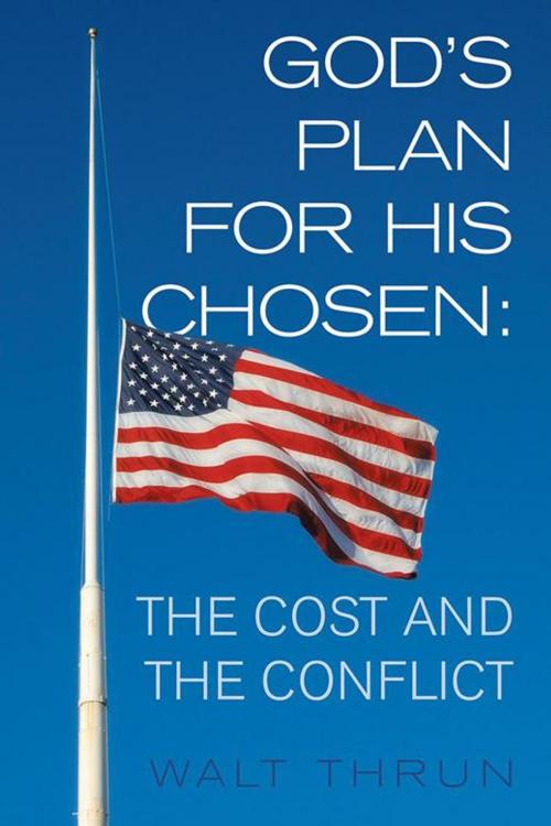 Cover of the book God’S Plan for His Chosen: the Cost and the Conflict by Walt Thrun, WestBow Press