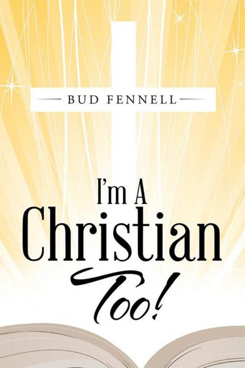 Cover of the book I’M a Christian Too! by Bud Fennell, WestBow Press