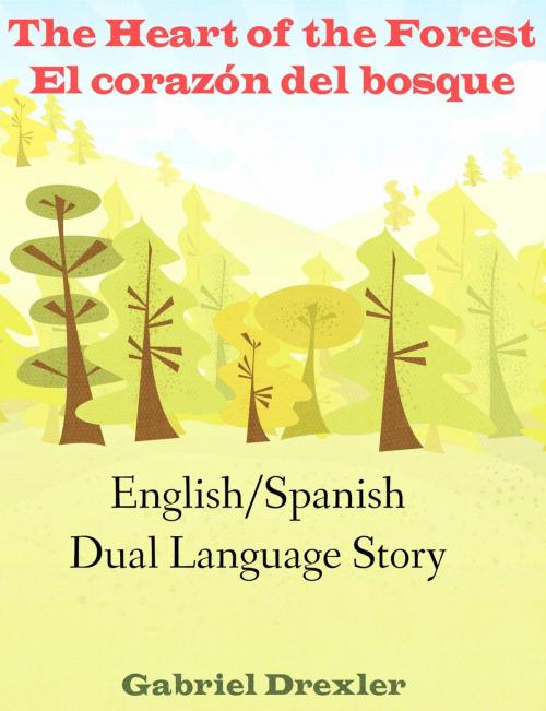 Cover of the book The Heart of the Forest/ El corazón del bosque (An English/Spanish Dual Language Story) by Gabriel Drexler, Our Pack Press