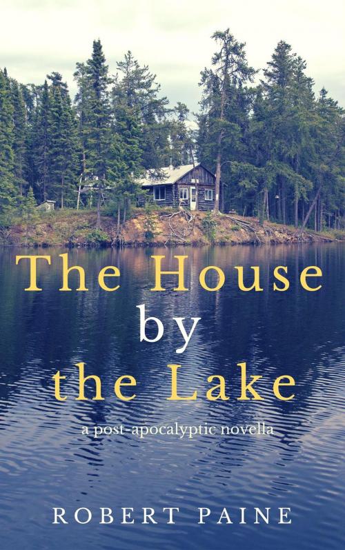 Cover of the book The House by the Lake: A Post-Apocalyptic Novella by Robert Paine, Roja Publishing