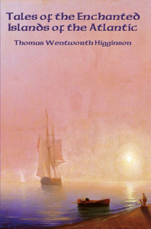 Cover of the book Tales of the Enchanted Islands of the Atlantic by Thomas Wentworth Higginson, Wilder Publications, Inc.