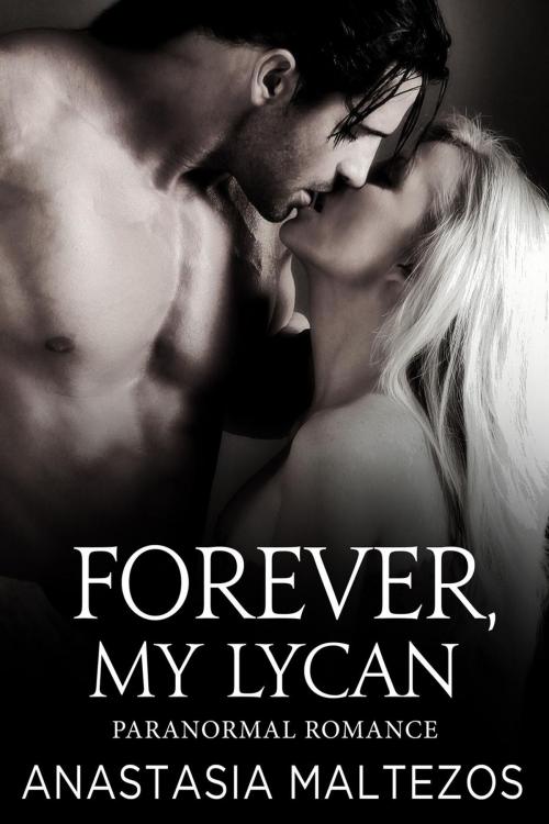 Cover of the book Forever, My Lycan by Anastasia Maltezos, Anastasia Maltezos