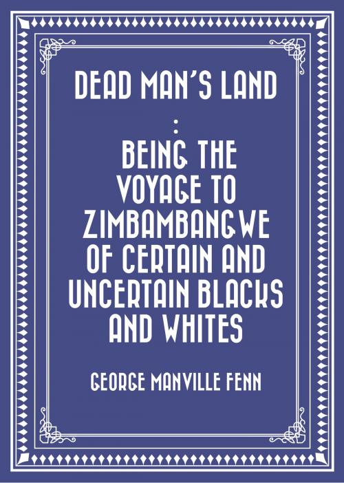 Cover of the book Dead Man's Land : Being the Voyage to Zimbambangwe of certain and uncertain blacks and whites by George Manville Fenn, Krill Press