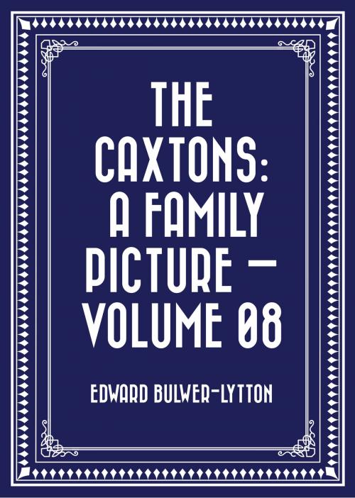 Cover of the book The Caxtons: A Family Picture — Volume 08 by Edward Bulwer-Lytton, Krill Press