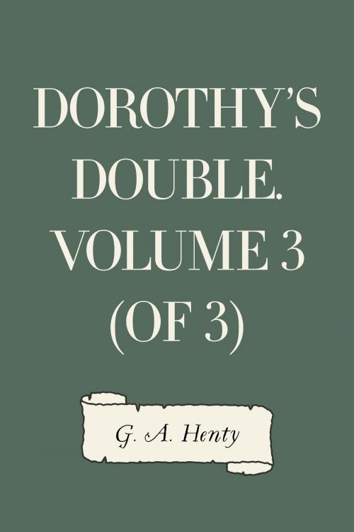 Cover of the book Dorothy's Double. Volume 3 (of 3) by G. A. Henty, Krill Press